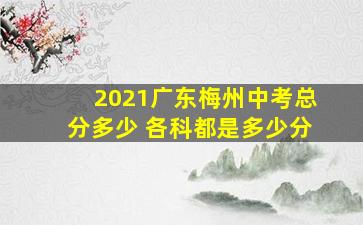 2021广东梅州中考总分多少 各科都是多少分